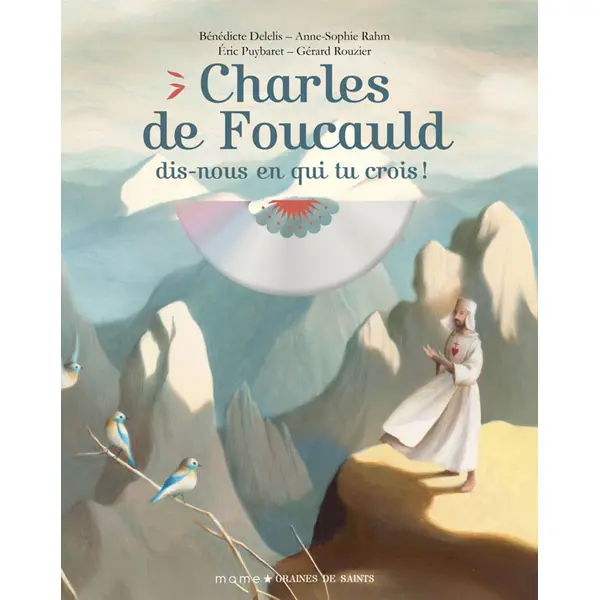 Charles de Foucauld, dis-nous en qui tu crois ! Graines de Saints